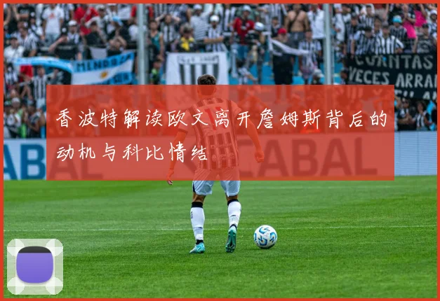 香波特解读欧文离开詹姆斯背后的动机与科比情结